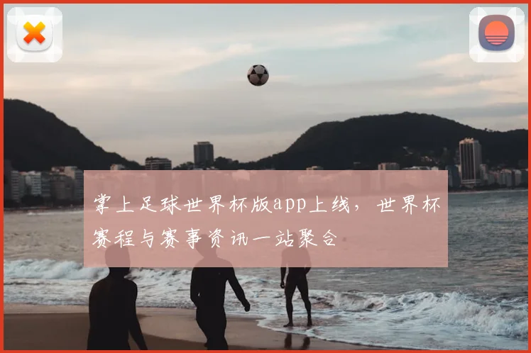 掌上足球世界杯版app上线，世界杯赛程与赛事资讯一站聚合