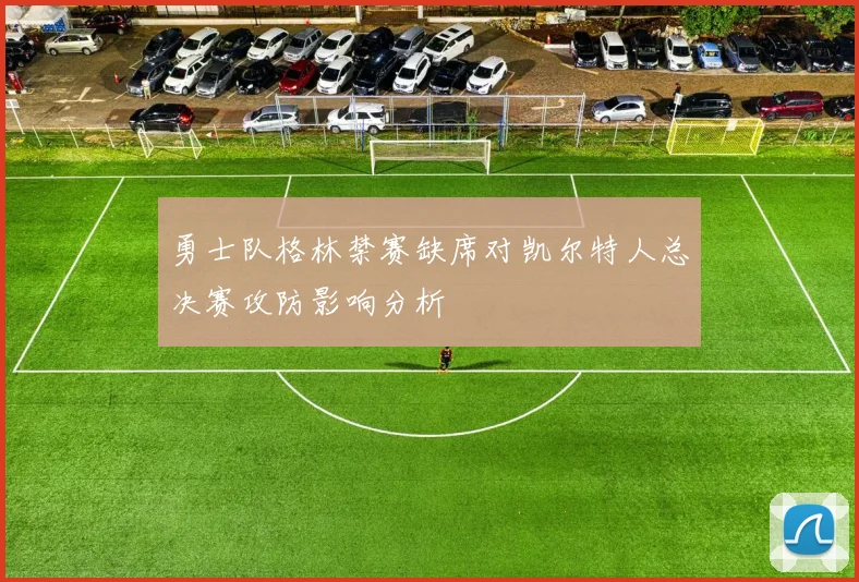 勇士队格林禁赛缺席对凯尔特人总决赛攻防影响分析