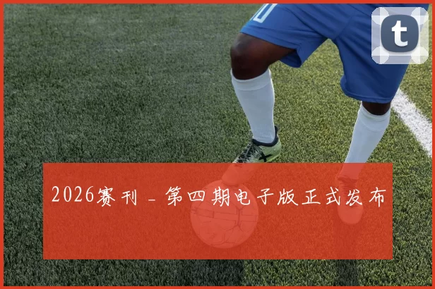 2026赛刊 _ 第四期电子版正式发布