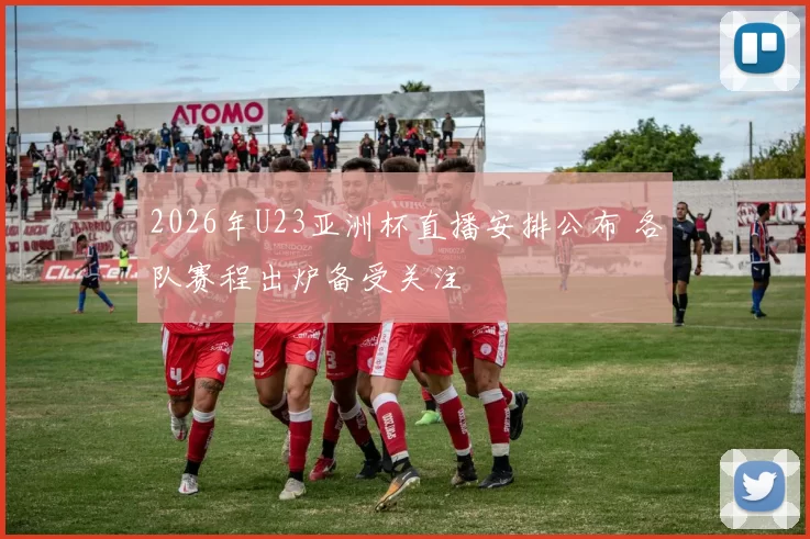 2026年U23亚洲杯直播安排公布 各队赛程出炉备受关注