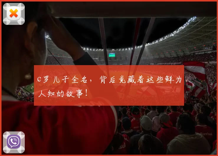 c罗儿子全名，背后竟藏着这些鲜为人知的故事！