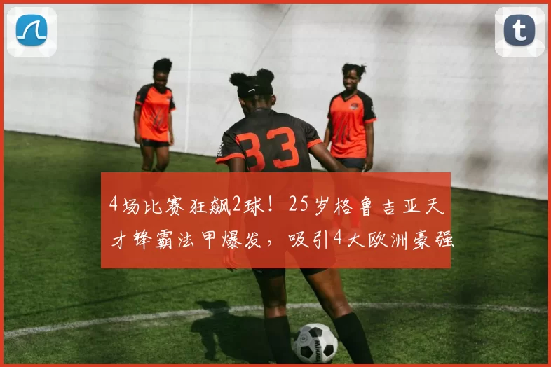 4场比赛狂飙2球！25岁格鲁吉亚天才锋霸法甲爆发，吸引4大欧洲豪强争抢_什维利因_齐泰_里昂