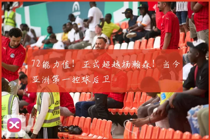 72能力值!正式超越杨瀚森!当今亚洲第一控球后卫